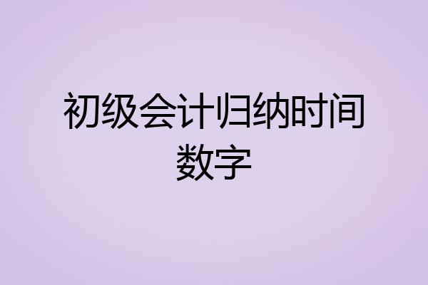 初级会计归纳时间数字