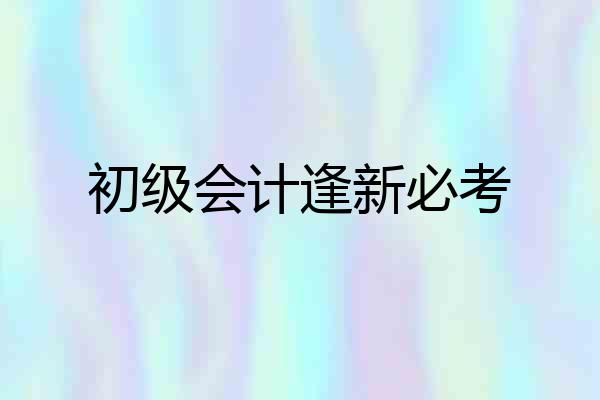 初级会计逢新必考