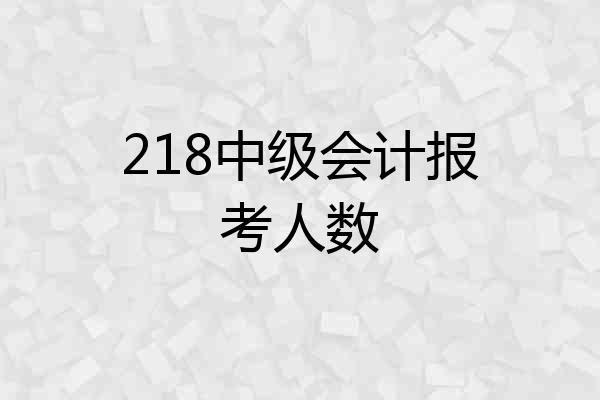 218中级会计报考人数