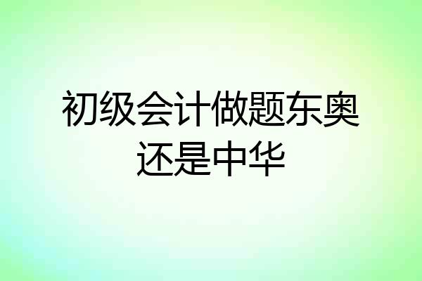 初级会计做题东奥还是中华