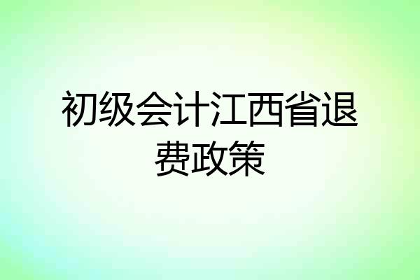 初级会计江西省退费政策