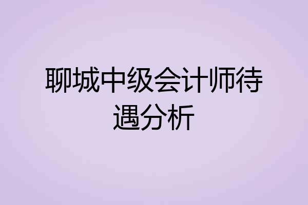 聊城中级会计师待遇分析