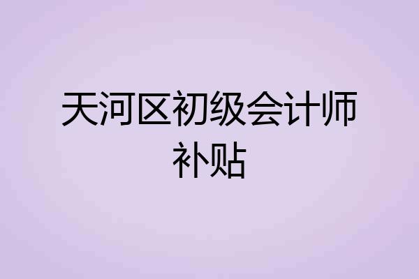 天河区初级会计师补贴