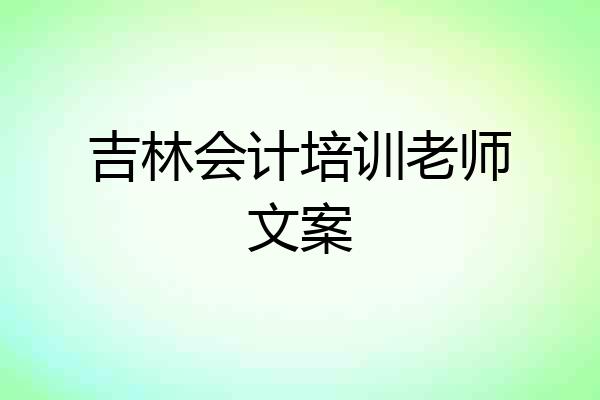 吉林会计培训老师文案