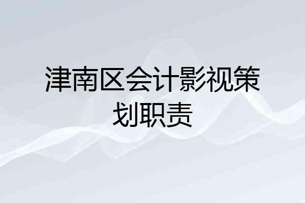津南区会计影视策划职责