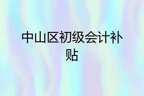 中山区初级会计补贴