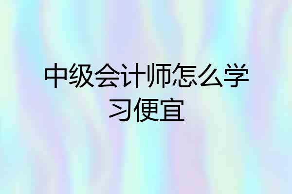 中级会计师怎么学习便宜