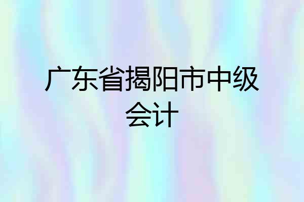 广东省揭阳市中级会计