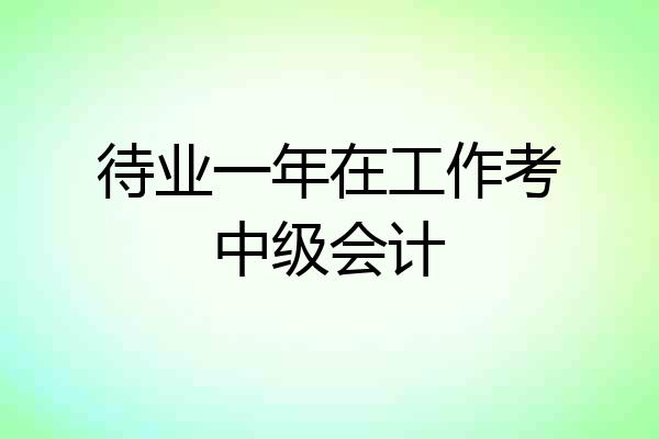 待业一年在工作考中级会计
