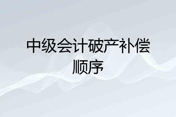 中级会计破产补偿顺序