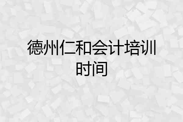 德州仁和会计培训时间