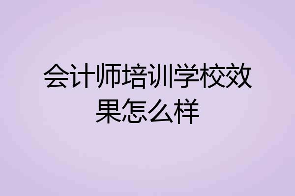 会计师培训学校效果怎么样