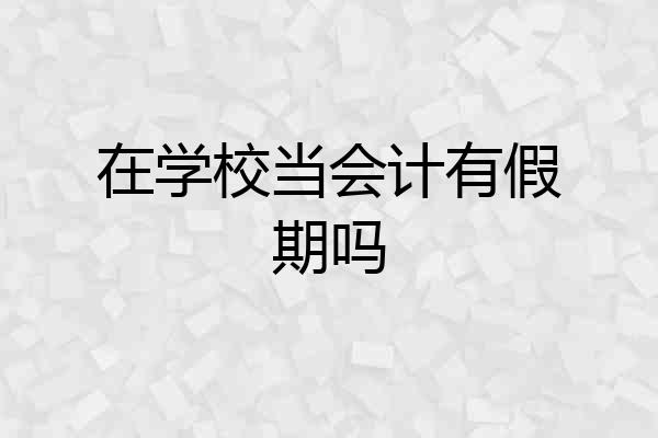 在学校当会计有假期吗