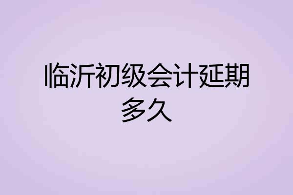 临沂初级会计延期多久