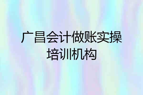 广昌会计做账实操培训机构