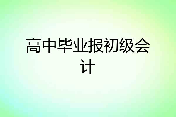 高中毕业报初级会计