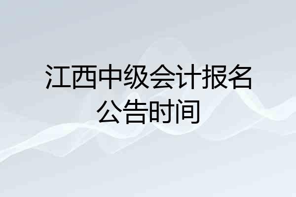 江西中级会计报名公告时间