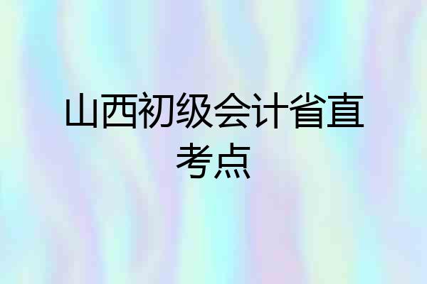 山西初级会计省直考点