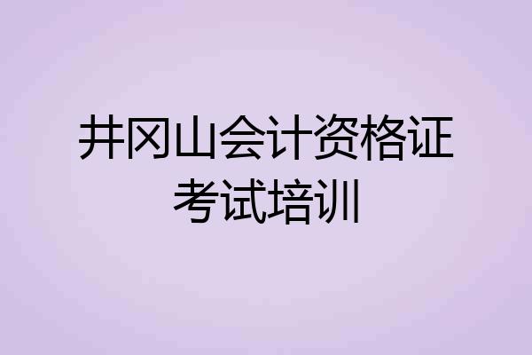 井冈山会计资格证考试培训