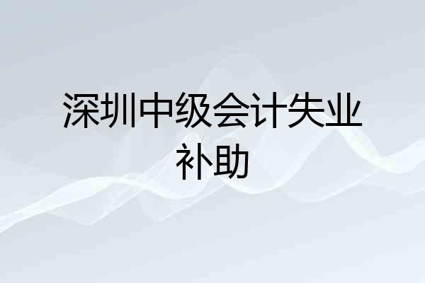 深圳中级会计失业补助