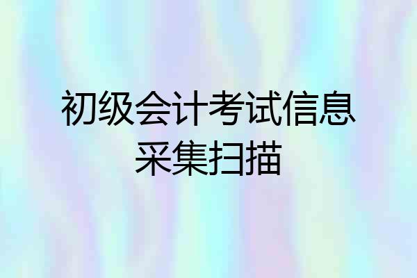 初级会计考试信息采集扫描