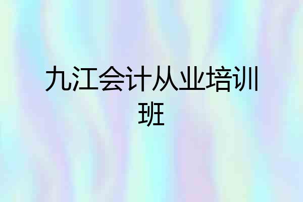 九江会计从业培训班