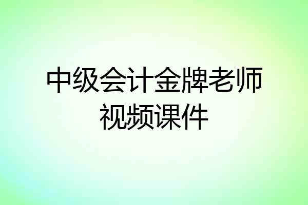 中级会计金牌老师视频课件