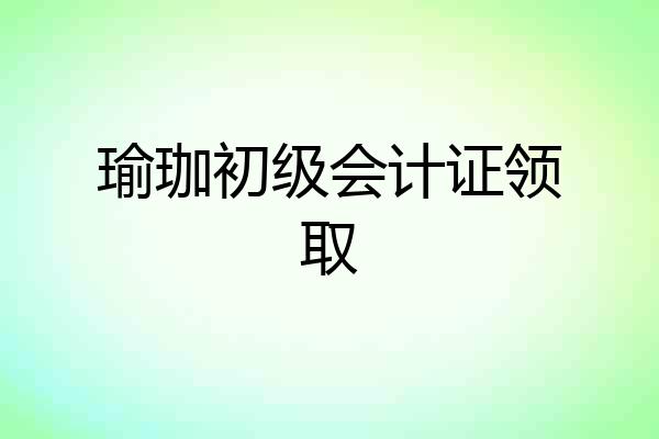 瑜珈初级会计证领取