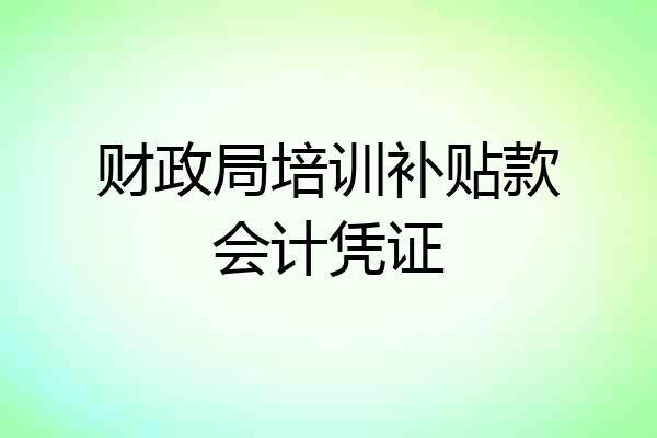 财政局培训补贴款会计凭证