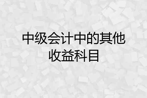 中级会计中的其他收益科目
