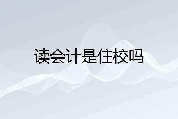读会计是住校吗