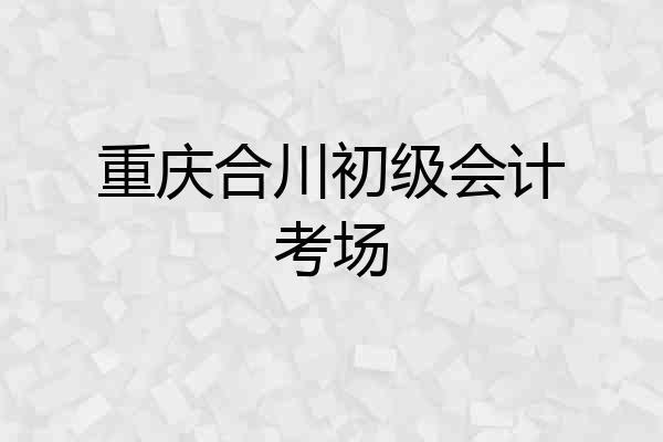 重庆合川初级会计考场