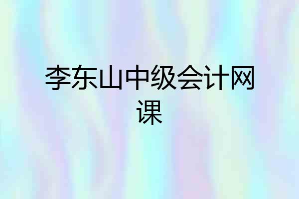 李东山中级会计网课