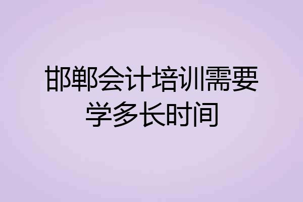 邯郸会计培训需要学多长时间