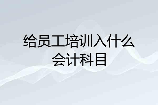 给员工培训入什么会计科目