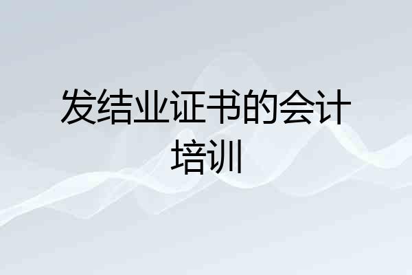 发结业证书的会计培训