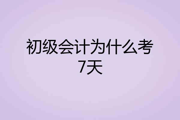 初级会计为什么考7天