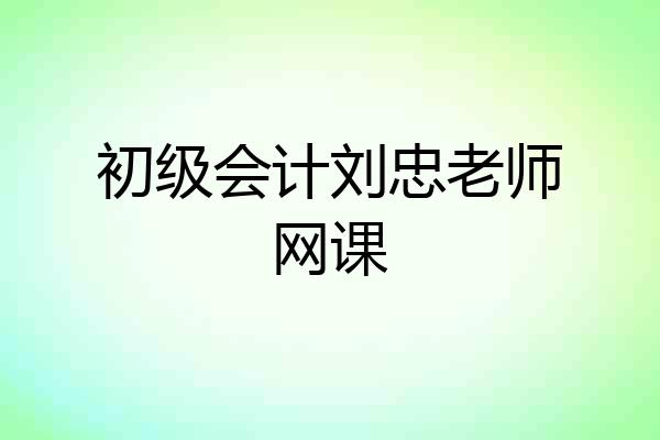 初级会计刘忠老师网课