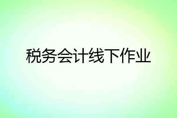 税务会计线下作业