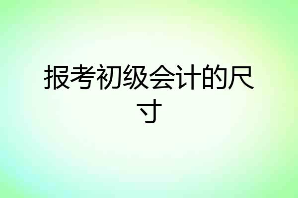 报考初级会计的尺寸
