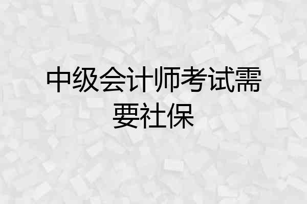 中级会计师考试需要社保