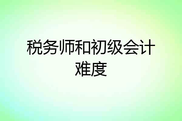 税务师和初级会计难度