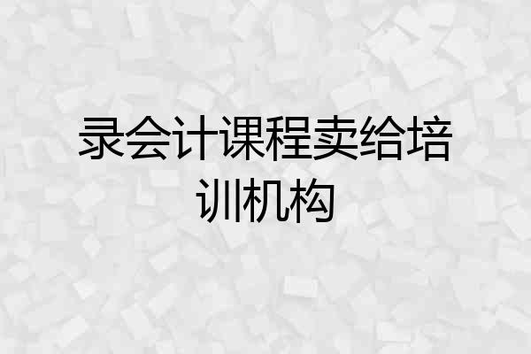 录会计课程卖给培训机构