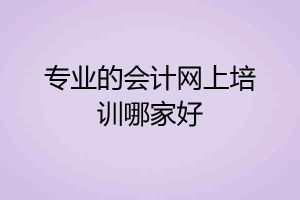专业的会计网上培训哪家好
