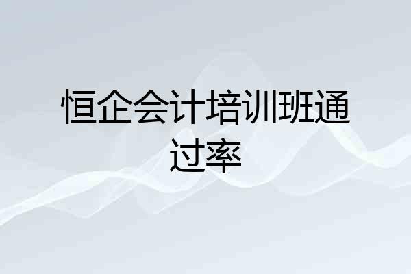 恒企会计培训班通过率