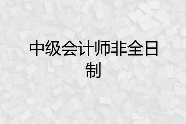 中级会计师非全日制