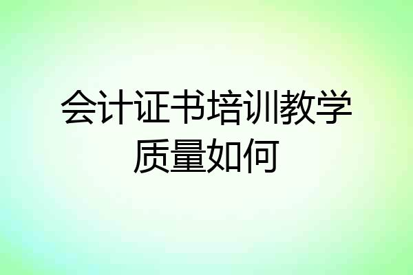 会计证书培训教学质量如何