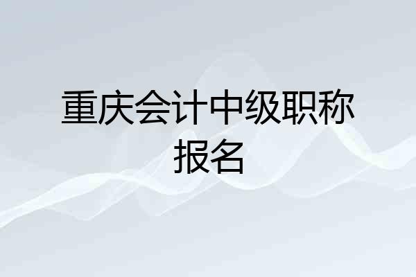 重庆会计中级职称报名