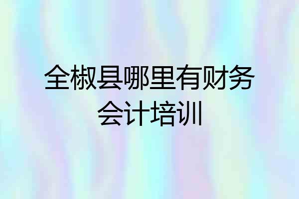 全椒县哪里有财务会计培训
