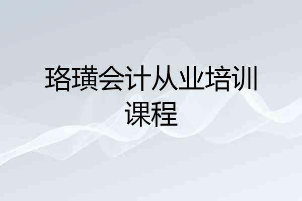 珞璜会计从业培训课程